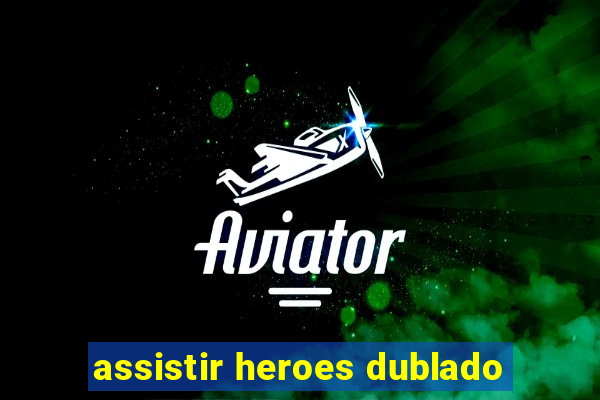 assistir heroes dublado